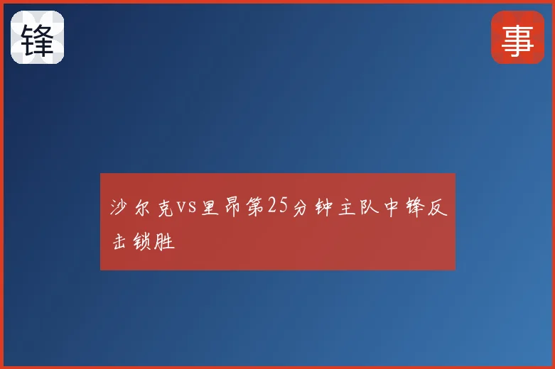 沙尔克vs里昂第25分钟主队中锋反击锁胜
