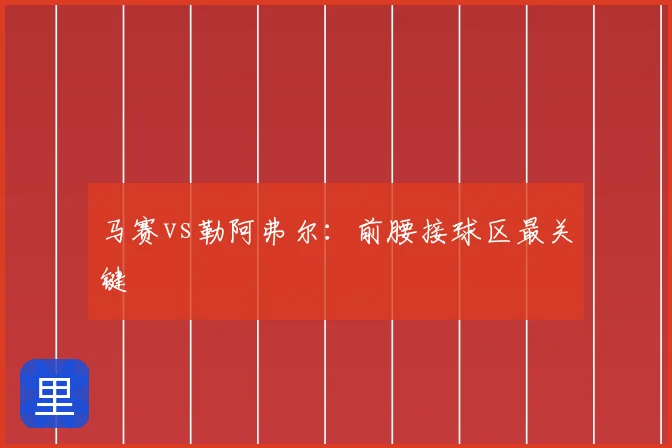 马赛vs勒阿弗尔：前腰接球区最关键