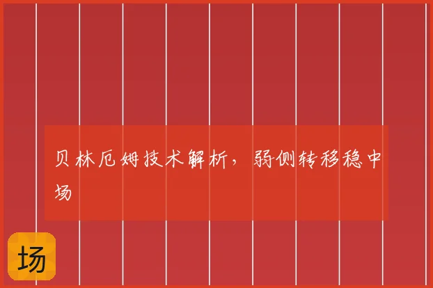 贝林厄姆技术解析，弱侧转移稳中场