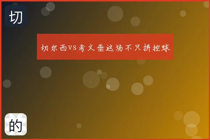 切尔西vs考文垂这场不只拼控球
