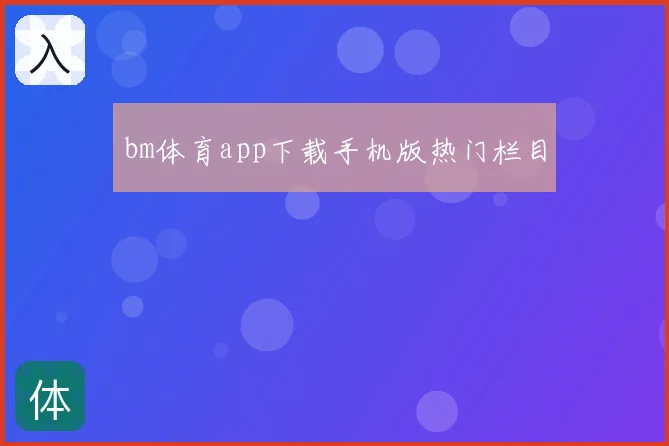 bm体育app下载手机版热门栏目