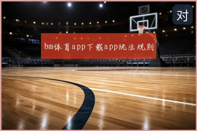 bm体育app下载app玩法规则
